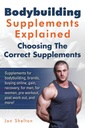 Bodybuilding Supplements Explained: Supplements for bodybuilding, brands, buying online, gain, recovery, for men, for women, pre workout, post work out, and more! Choosing The Correct Supplements.