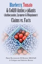 Blueberry, Tomato & CoQ10 Antioxidants (Anthocyanins, Lycopene & Ubiquinone) Claims vs. Facts: Claims vs. Facts